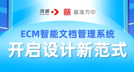 【精】鴻翼ECM智能文檔管理系統助力基準方中開啟設計新范式