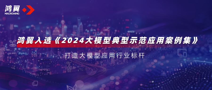 行業標桿！鴻翼入選WAIC 2024《2024大模型典型示范應用案例集》