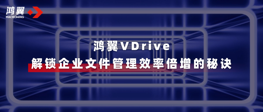 鴻翼VDrive三大亮點，一文速覽→解鎖企業文件管理效率倍增的秘訣！